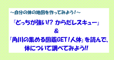 【自分の体の地図を作ってみよう！】『どっちが強い!? からだレスキュー』＆『角川の集める図鑑GET！人体』を読んで、体について調べてみよう!!